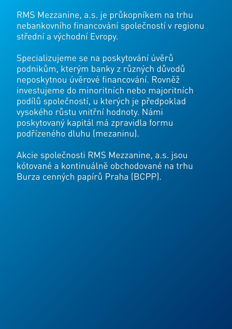 Rovněž investujeme do minoritních nebo majoritních podílů společností, u kterých je předpoklad vysokého růstu vnitřní hodnoty.