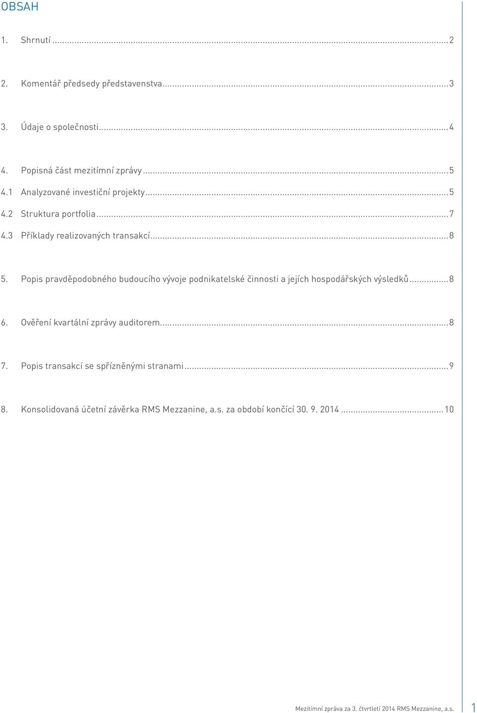 Popis pravděpodobného budoucího vývoje podnikatelské činnosti a jejích hospodářských výsledků...8 6. Ověření kvartální zprávy auditorem...8 7.
