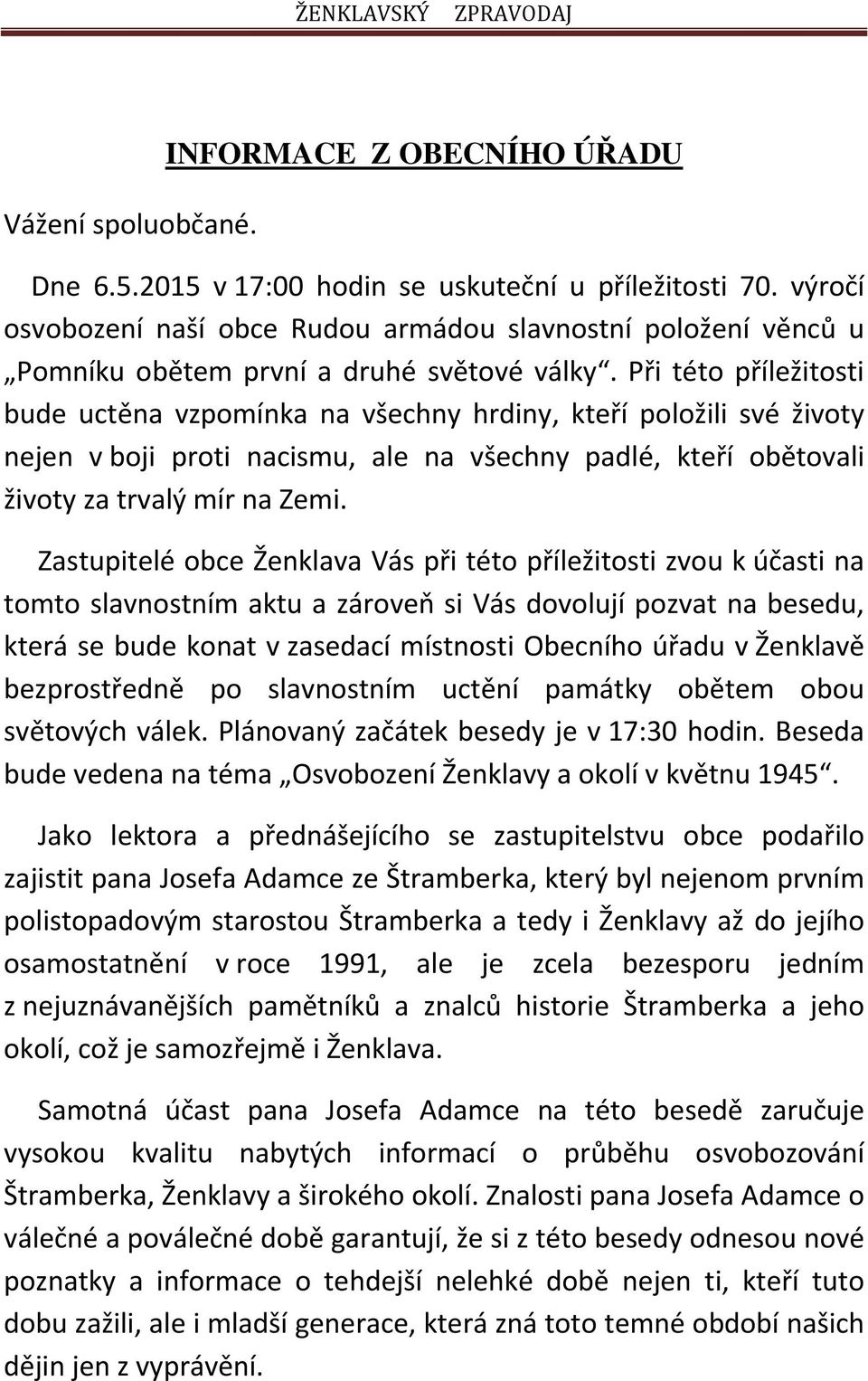 Při této příležitosti bude uctěna vzpomínka na všechny hrdiny, kteří položili své životy nejen v boji proti nacismu, ale na všechny padlé, kteří obětovali životy za trvalý mír na Zemi.