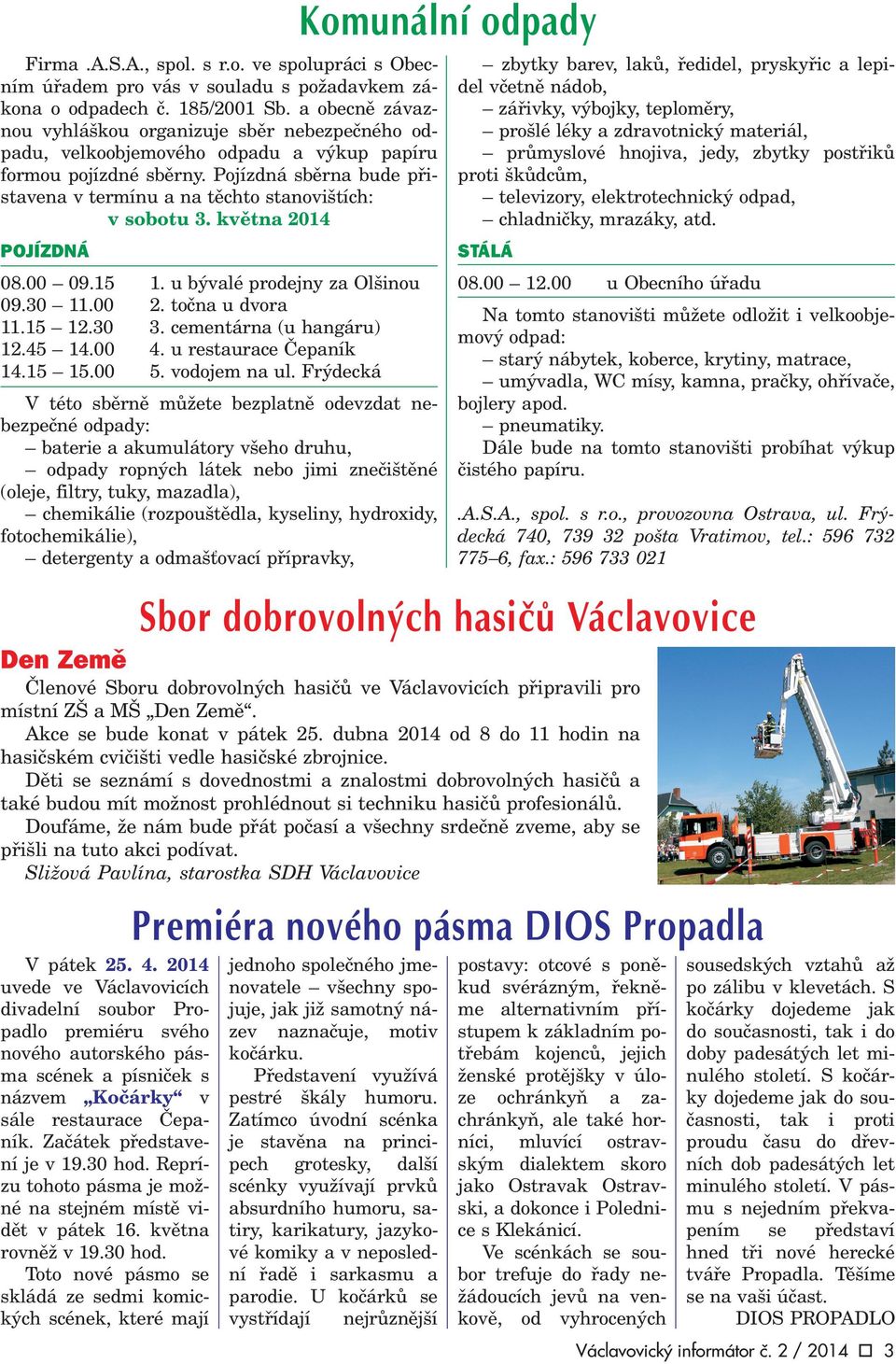 Pojízdná sbìrna bude pøistavena v termínu a na tìchto stanovištích: v sobotu 3. kvìtna 2014 POJÍZDNÁ 08.00 09.15 1. u bývalé prodejny za Olšinou 09.30 11.00 2. toèna u dvora 11.15 12.30 3.