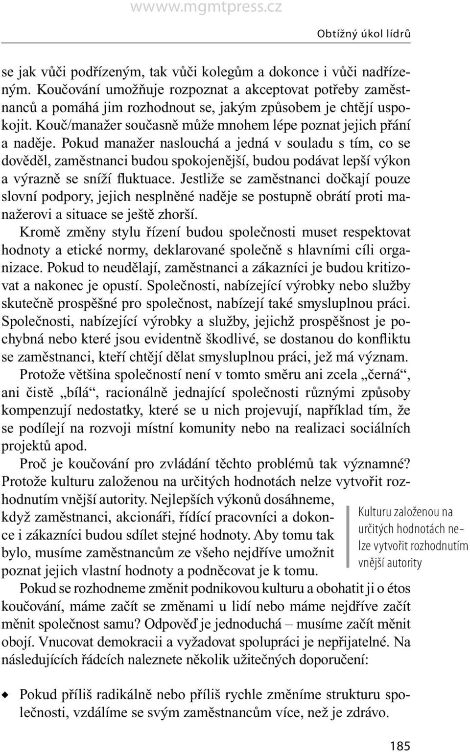 Pokud manažer naslouchá a jedná v souladu s tím, co se dověděl, zaměstnanci budou spokojenější, budou podávat lepší výkon a výrazně se sníží fluktuace.