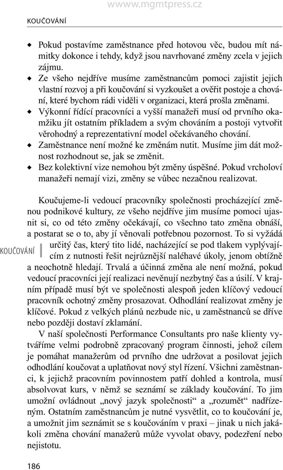 Výkonní řídící pracovníci a vyšší manažeři musí od prvního okamžiku jít ostatním příkladem a svým chováním a postoji vytvořit věrohodný a reprezentativní model očekávaného chování.