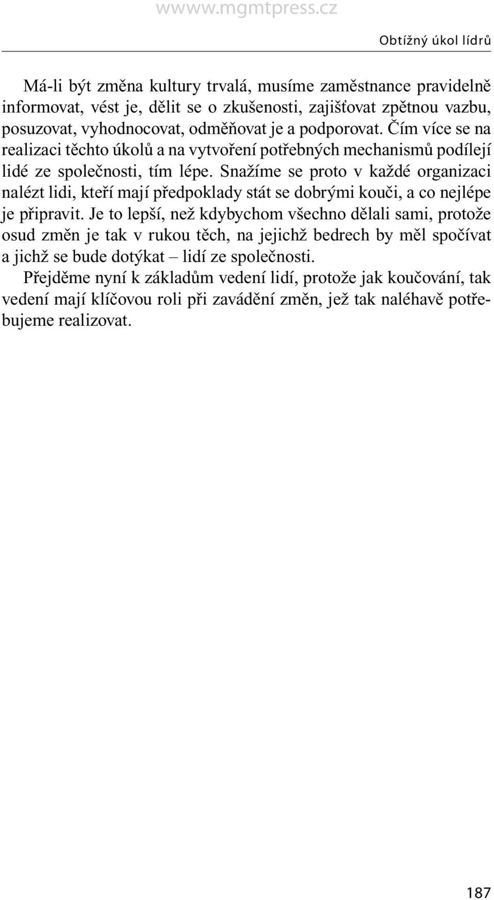 Snažíme se proto v každé organizaci nalézt lidi, kteří mají předpoklady stát se dobrými kouči, a co nejlépe je připravit.