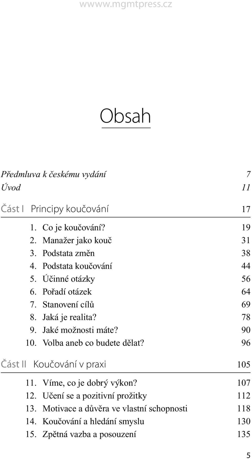 Jaké možnosti máte? 90 10. Volba aneb co budete dělat? 96 Část II Koučování v praxi 105 11. Víme, co je dobrý výkon? 107 12.