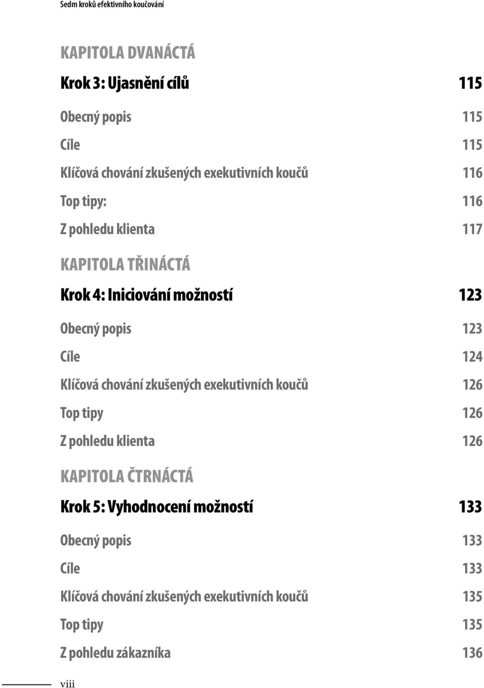 Cíle 124 Klíčová chování zkušených exekutivních koučů 126 Top tipy 126 Z pohledu klienta 126 KAPITOLA ČTRNÁCTÁ Krok 5: