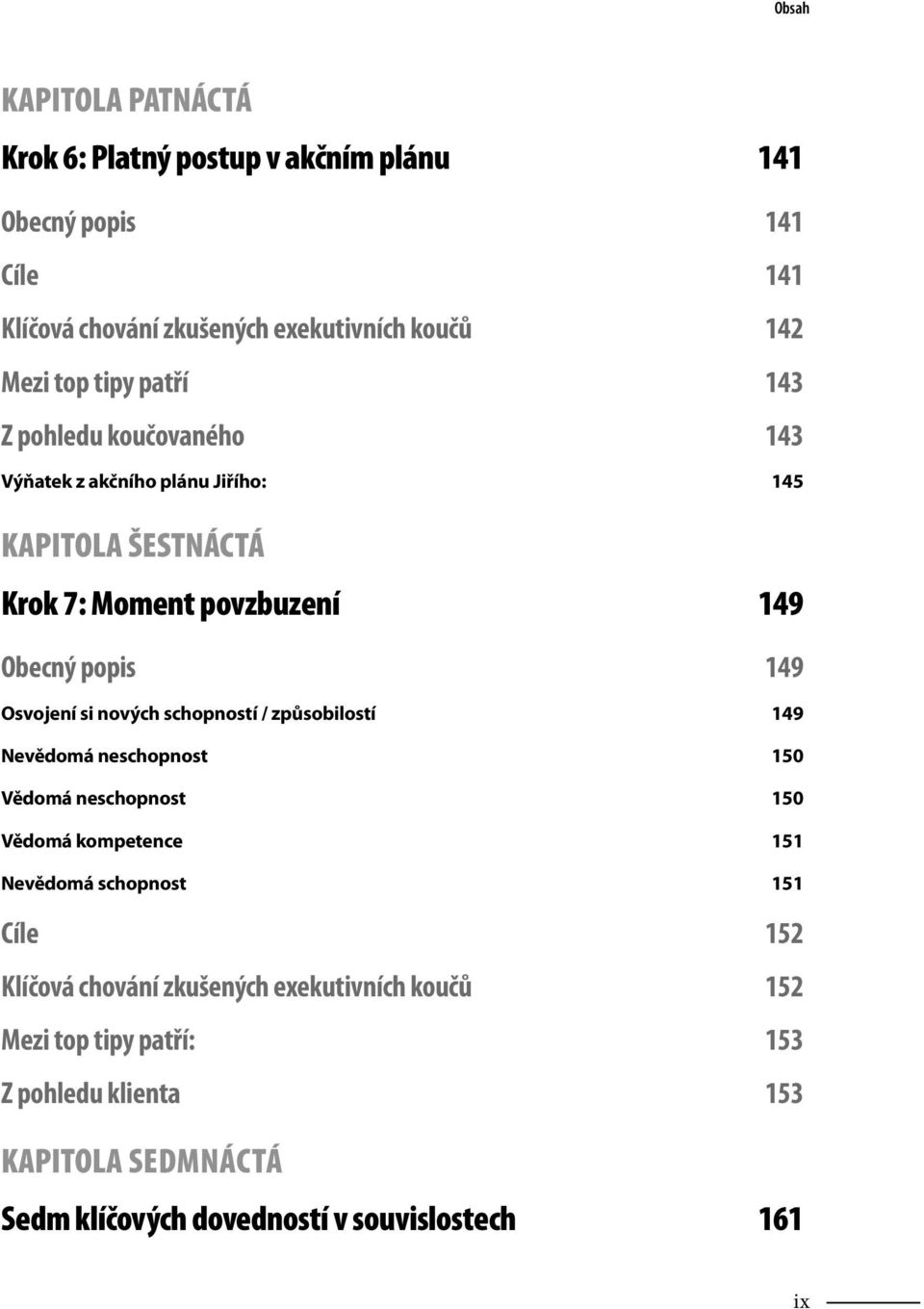 nových schopností / způsobilostí 149 Nevědomá neschopnost 150 Vědomá neschopnost 150 Vědomá kompetence 151 Nevědomá schopnost 151 Cíle 152 Klíčová