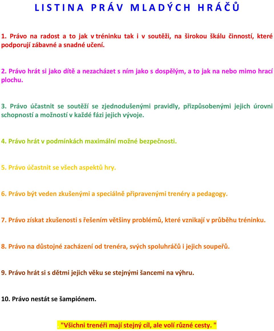 Právo hrát si jako dítě a nezacházet s ním jako s dospělým, a to jak na nebo mimo hrací plochu. 3.