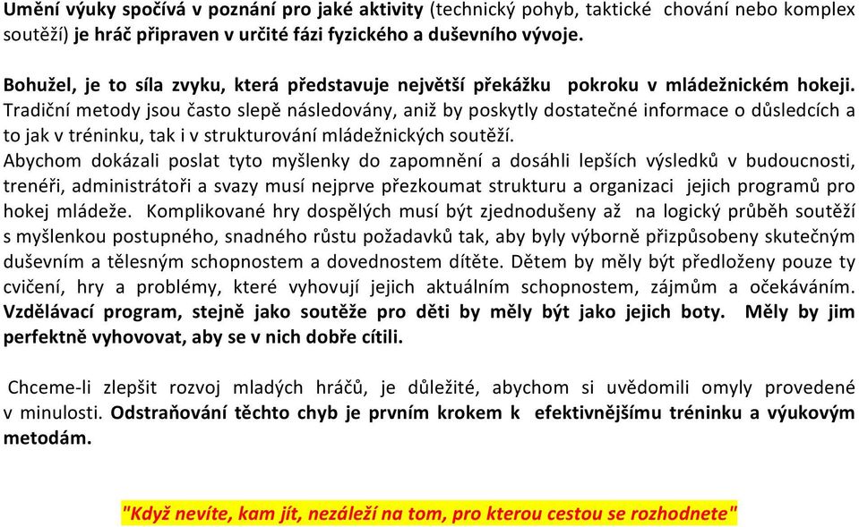 Tradiční metody jsou často slepě následovány, aniž by poskytly dostatečné informace o důsledcích a to jak v tréninku, tak i v strukturování mládežnických soutěží.