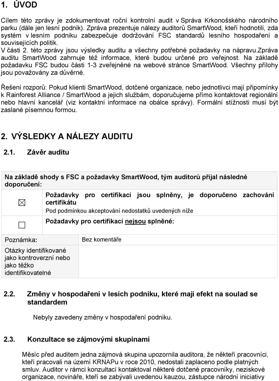 této zprávy jsou výsledky auditu a všechny potřebné požadavky na nápravu.zpráva auditu SmartWood zahrnuje též informace, které budou určené pro veřejnost.