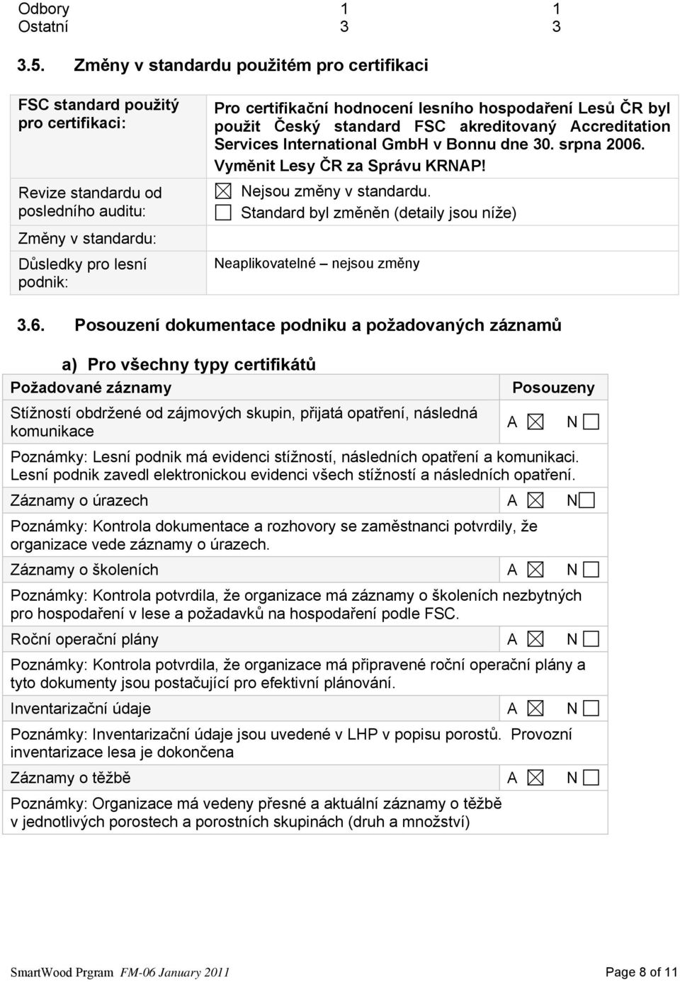 lesního hospodaření Lesů ČR byl použit Český standard FSC akreditovaný Accreditation Services International GmbH v Bonnu dne 30. srpna 2006. Vyměnit Lesy ČR za Správu KRNAP! Nejsou změny v standardu.