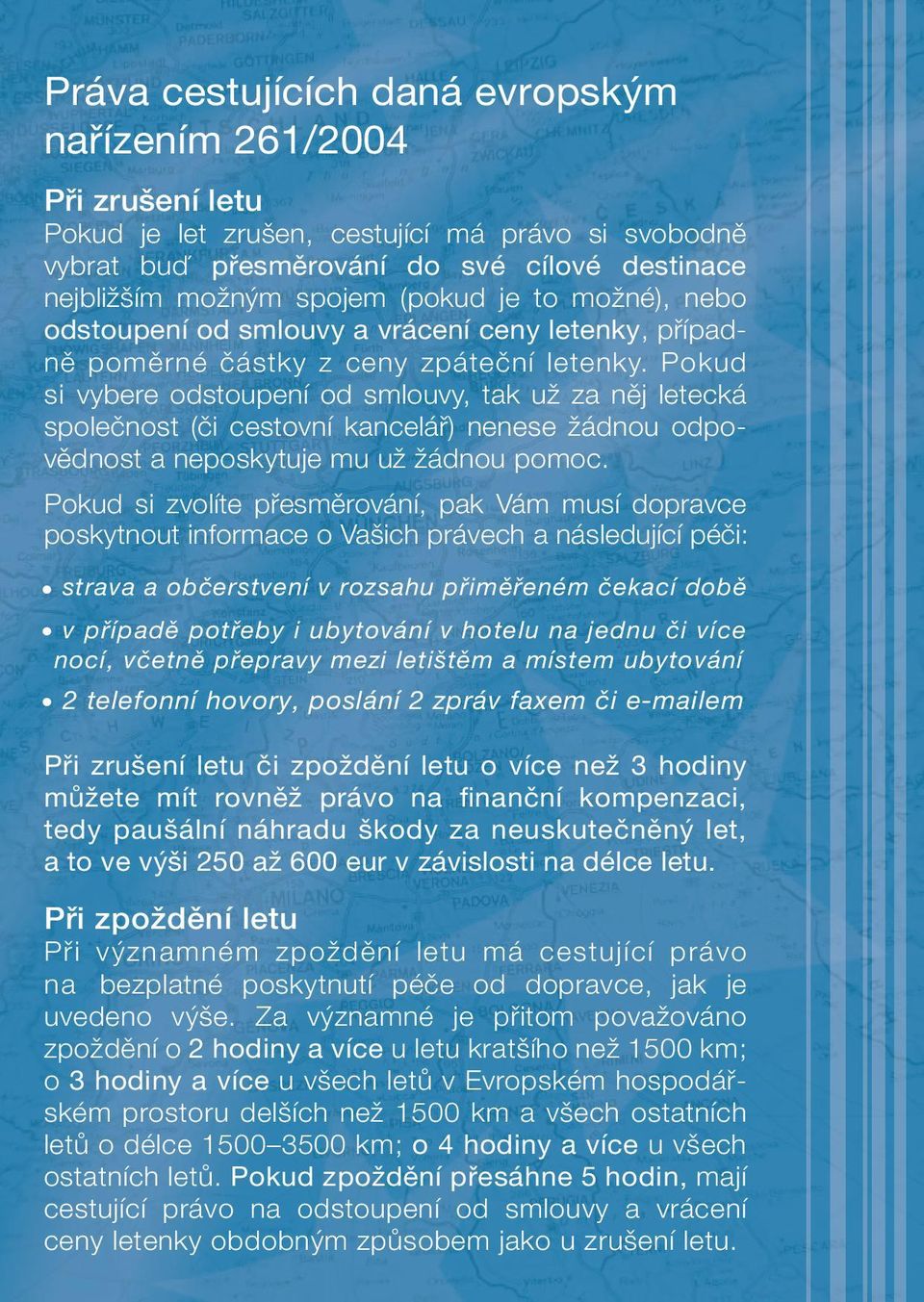 Pokud si vybere odstoupení od smlouvy, tak už za něj letecká společnost (či cestovní kancelář) nenese žádnou odpovědnost a neposkytuje mu už žádnou pomoc.