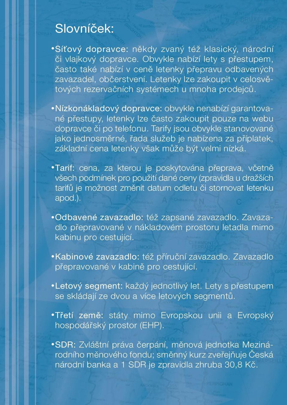 Nízkonákladový dopravce: obvykle nenabízí garantované přestupy, letenky lze často zakoupit pouze na webu dopravce či po telefonu.