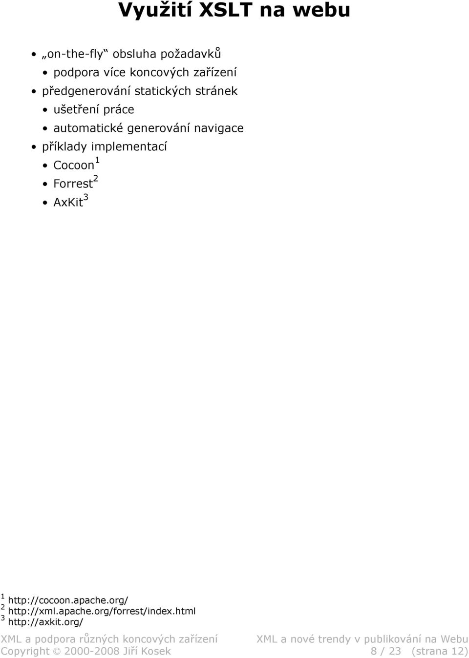 implementací Cocoon 1 Forrest 2 AxKit 3 1 http://cocoon.apache.org/ 2 http://xml.apache.org/forrest/index.