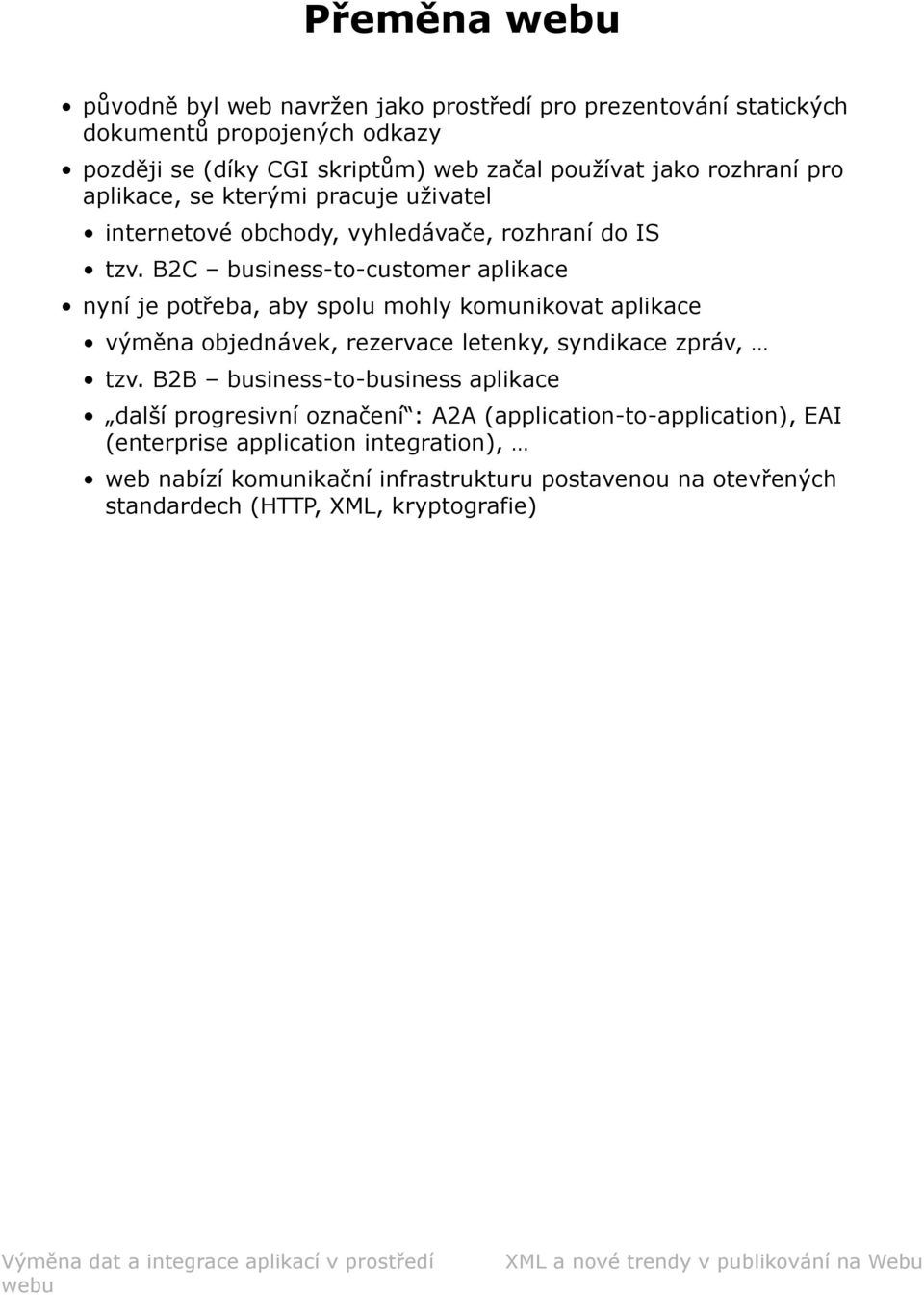 B2C business-to-customer aplikace nyní je potřeba, aby spolu mohly komunikovat aplikace výměna objednávek, rezervace letenky, syndikace zpráv, tzv.