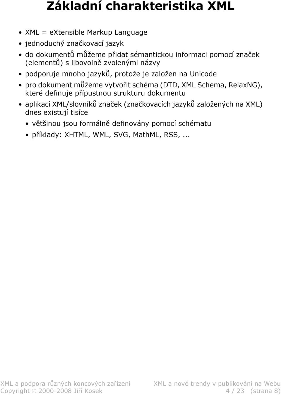 Schema, RelaxNG), které definuje přípustnou strukturu dokumentu aplikací XML/slovníků značek (značkovacích jazyků založených na XML) dnes existují