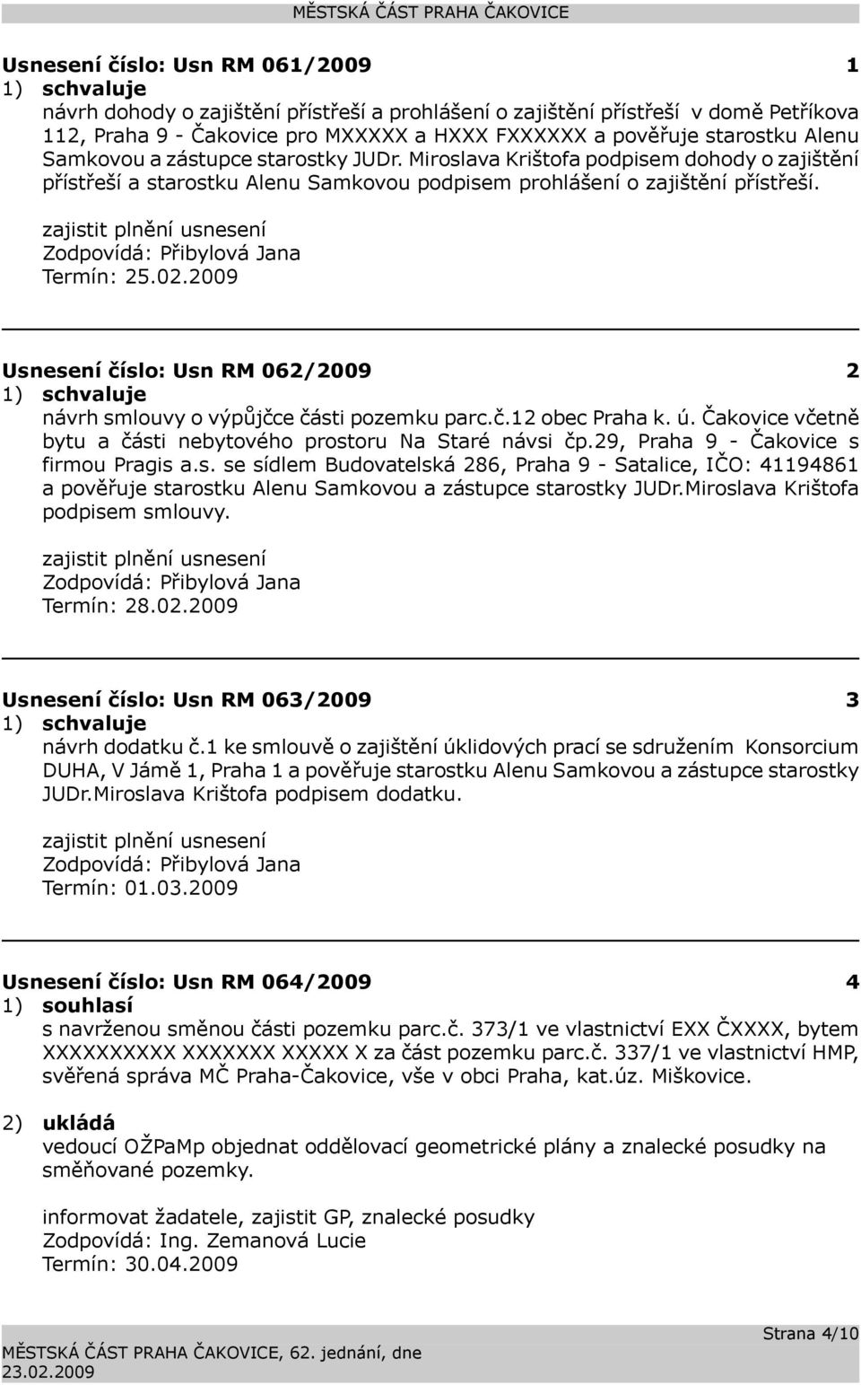 zajistit plnění usnesení Zodpovídá: Přibylová Jana Termín: 25.02.2009 Usnesení číslo: 062/2009 2 1) schvaluje návrh smlouvy o výpůjčce části pozemku parc.č.12 obec Praha k. ú.