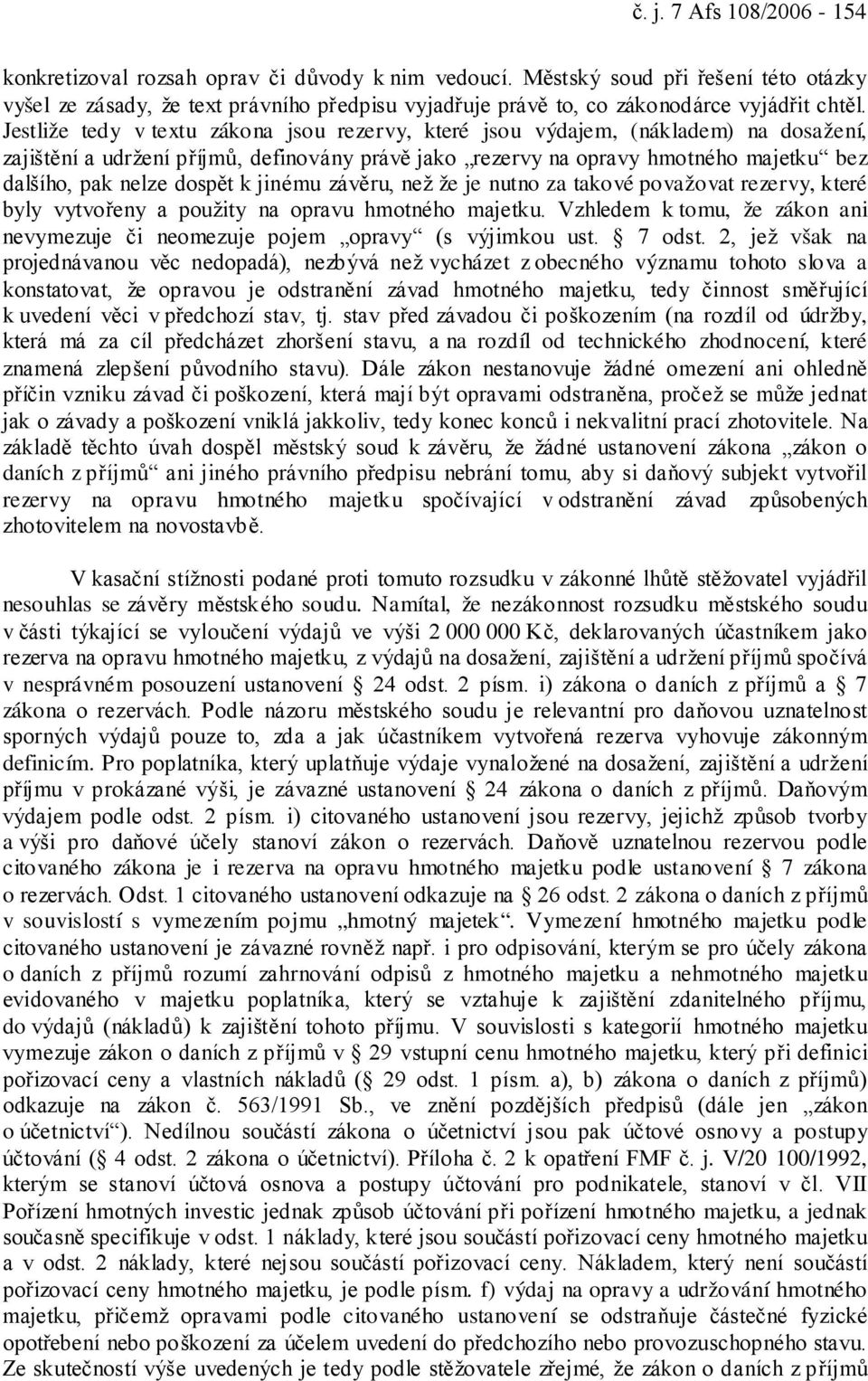 Jestliže tedy v textu zákona jsou rezervy, které jsou výdajem, (nákladem) na dosažení, zajištění a udržení příjmů, definovány právě jako rezervy na opravy hmotného majetku bez dalšího, pak nelze