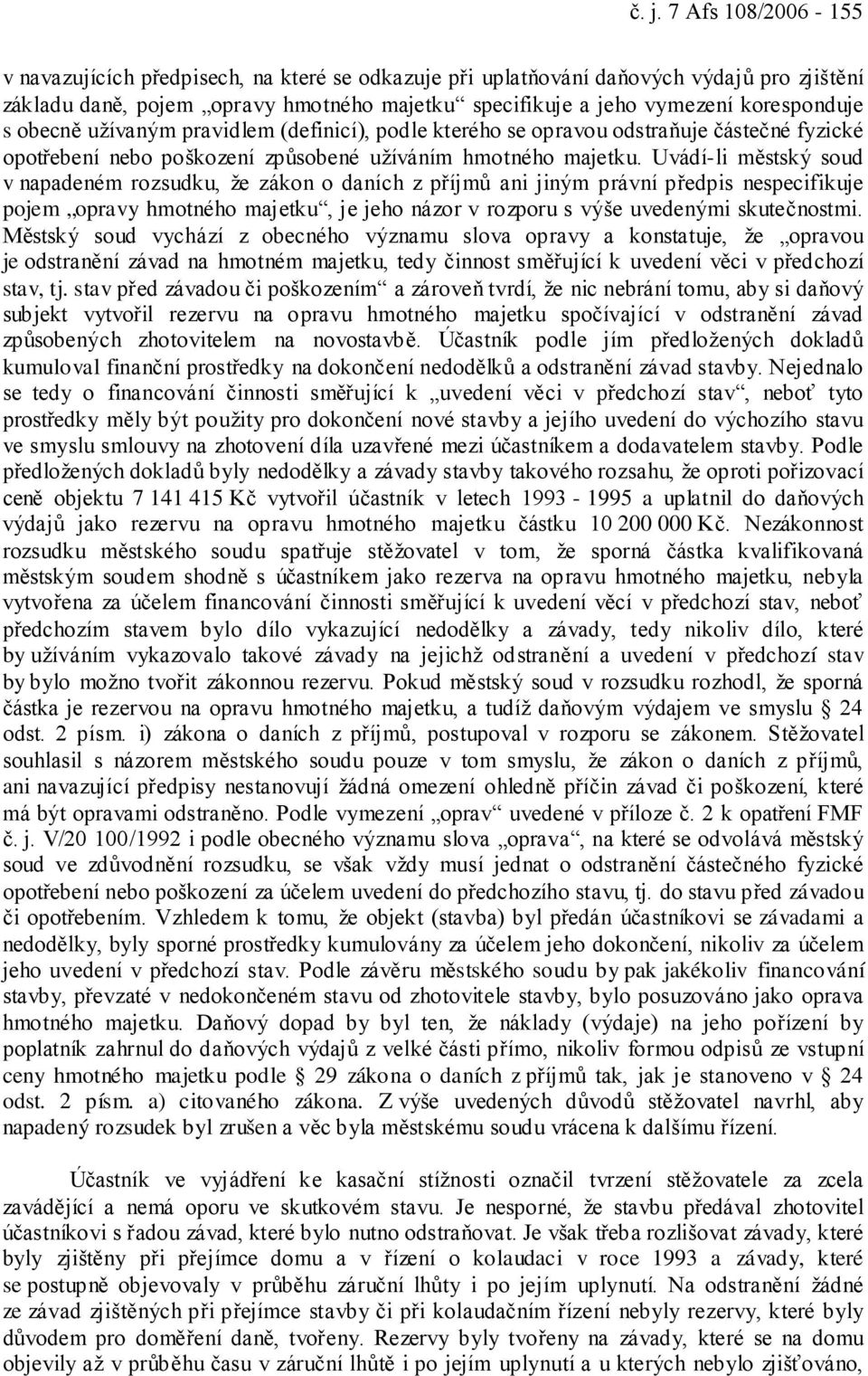 Uvádí-li městský soud v napadeném rozsudku, že zákon o daních z příjmů ani jiným právní předpis nespecifikuje pojem opravy hmotného majetku, je jeho názor v rozporu s výše uvedenými skutečnostmi.