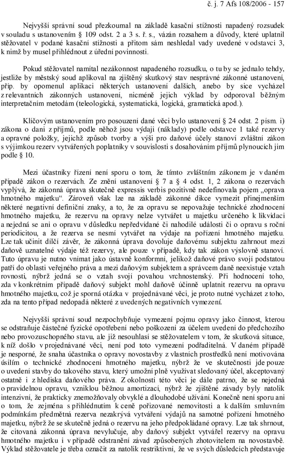 Pokud stěžovatel namítal nezákonnost napadeného rozsudku, o tu by se jednalo tehdy, jestliže by městský soud aplikoval na zjištěný skutkový stav nesprávné zákonné ustanovení, příp.