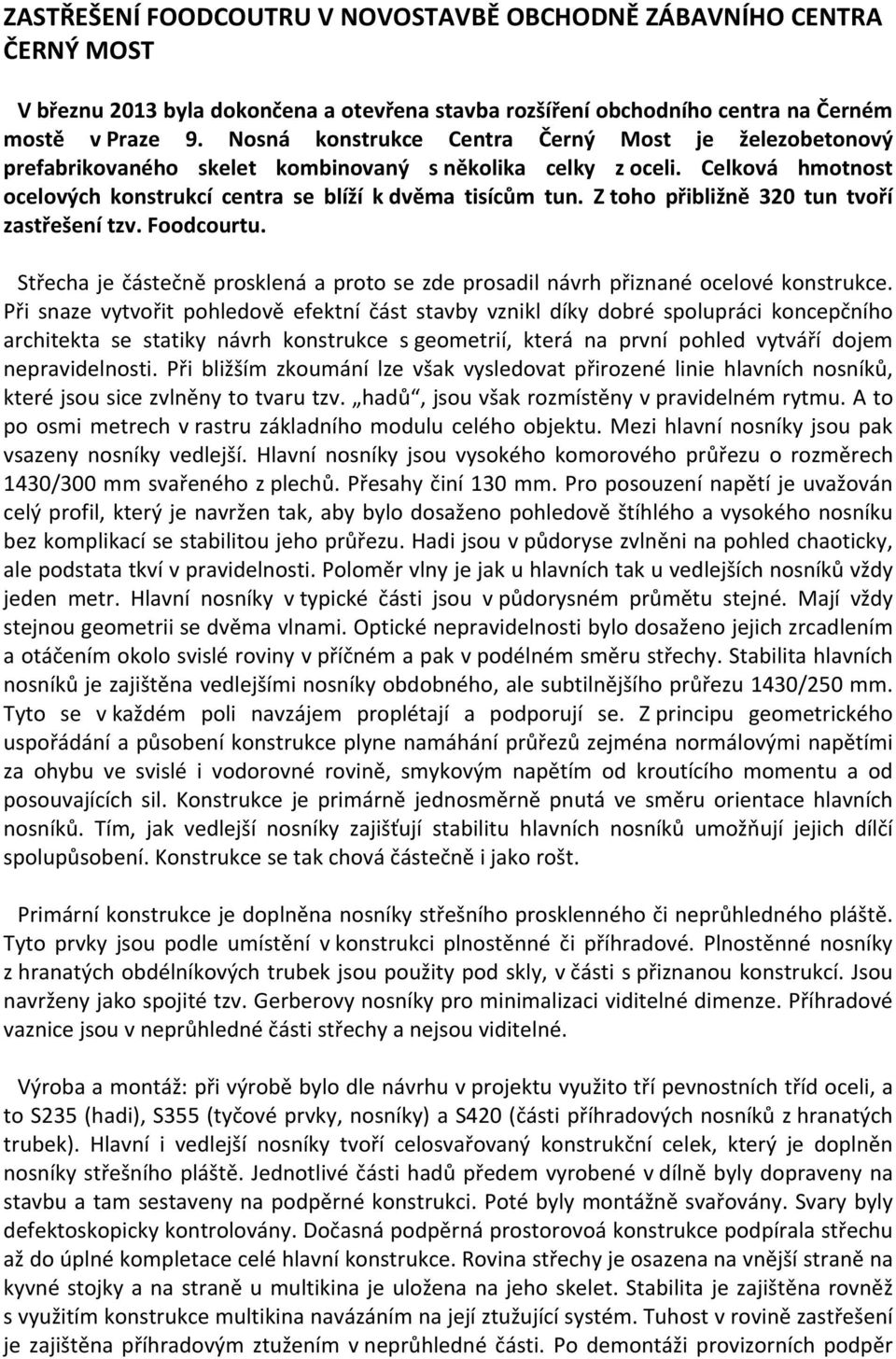 Z toho přibližně 320 tun tvoří zastřešení tzv. Foodcourtu. Střecha je částečně prosklená a proto se zde prosadil návrh přiznané ocelové konstrukce.