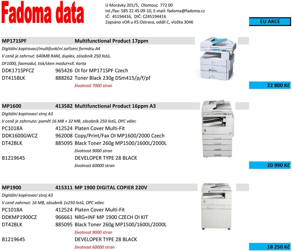 A3 V ceně je zahrnuto: paměť 16 MB + 32 MB, zásobník 250 listů, OPC válec PC1018A 412524 Platen Cover Multi-Fit DDK1600GWCZ 962008 Copy/Print/Fax OI MP1600/2000 Czech DT42BLK 885095 Black Toner 260g