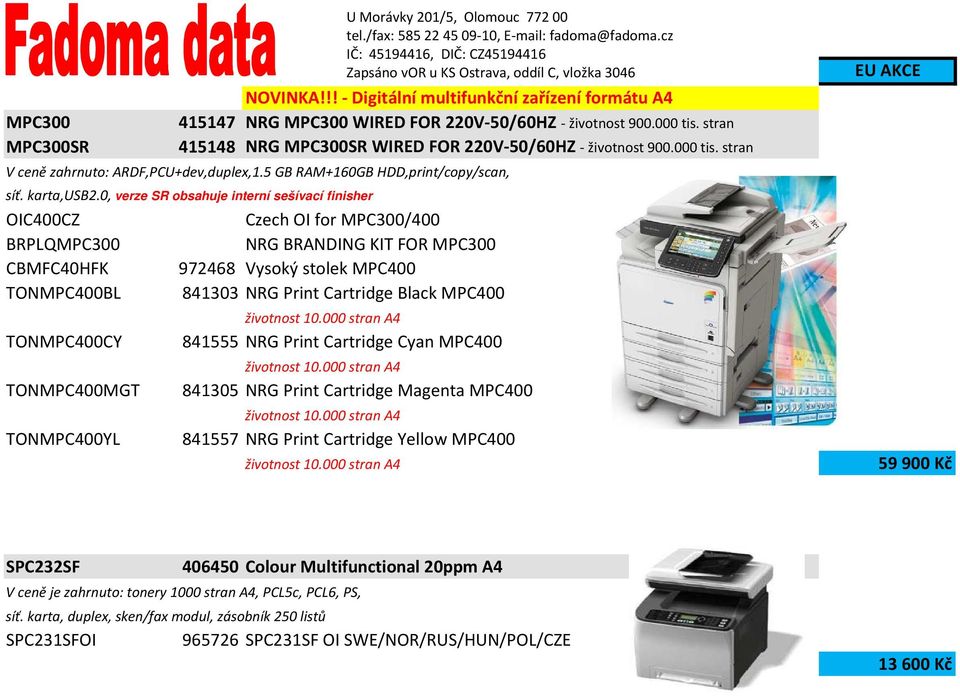 0, verze SR obsahuje interní sešívací finisher OIC400CZ BRPLQMPC300 CBMFC40HFK TONMPC400BL TONMPC400CY TONMPC400MGT TONMPC400YL Czech OI for MPC300/400 NRG BRANDING KIT FOR MPC300 972468 Vysoký