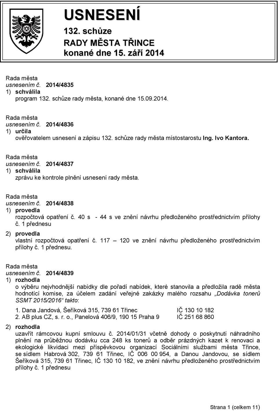 40 s - 44 s ve znění návrhu předloženého prostřednictvím přílohy č. 1 přednesu 2) provedla vlastní rozpočtová opatření č. 117 120 ve znění návrhu předloženého prostřednictvím přílohy č. 1 přednesu. usnesením č.