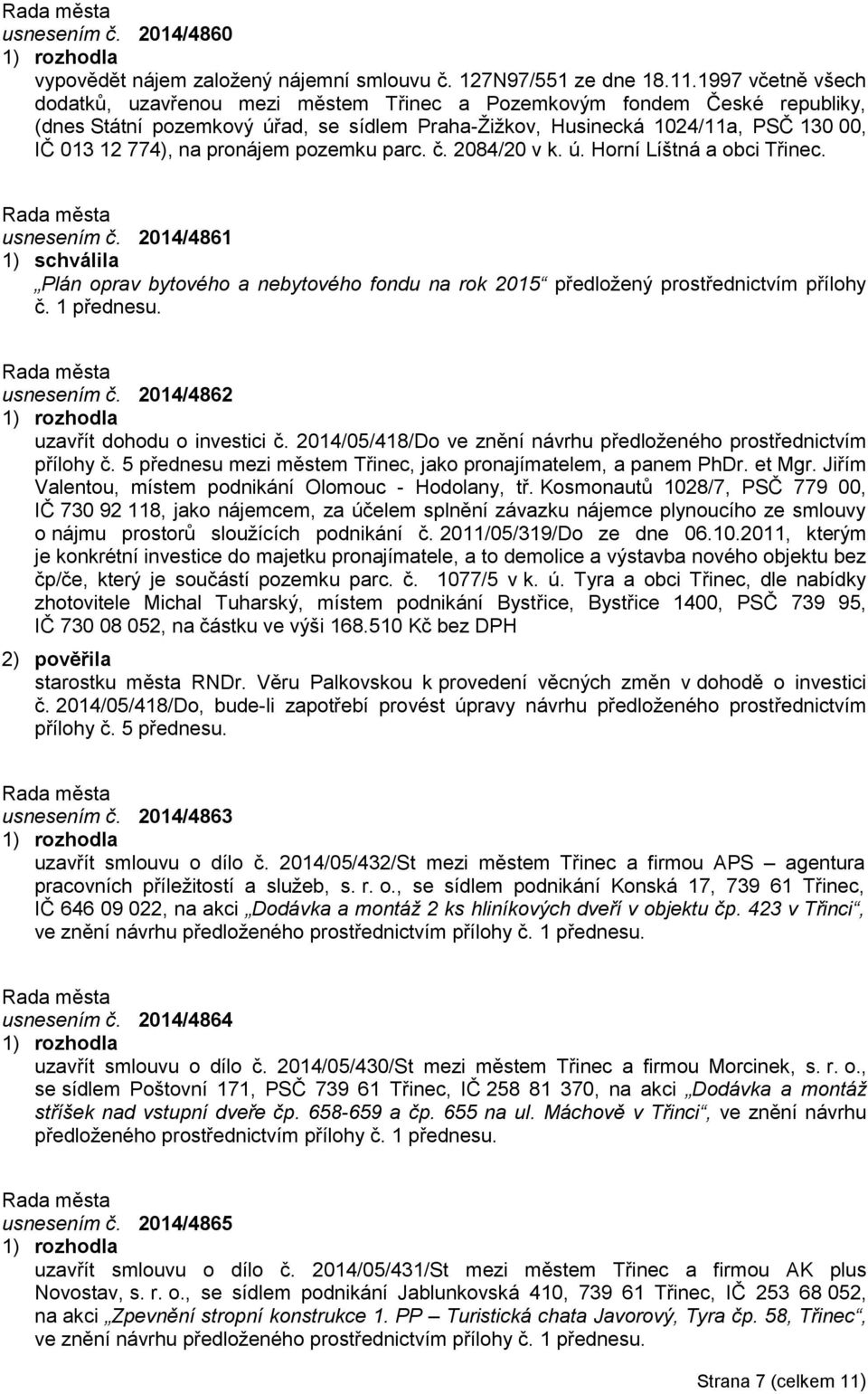 pronájem pozemku parc. č. 2084/20 v k. ú. Horní Líštná a obci Třinec. usnesením č. 2014/4861 1) schválila Plán oprav bytového a nebytového fondu na rok 2015 předložený prostřednictvím přílohy č.