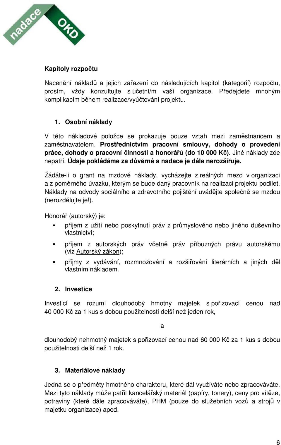 Prostřednictvím pracovní smlouvy, dohody o provedení práce, dohody o pracovní činnosti a honorářů (do 10 000 Kč). Jiné náklady zde nepatří. Údaje pokládáme za důvěrné a nadace je dále nerozšiřuje.