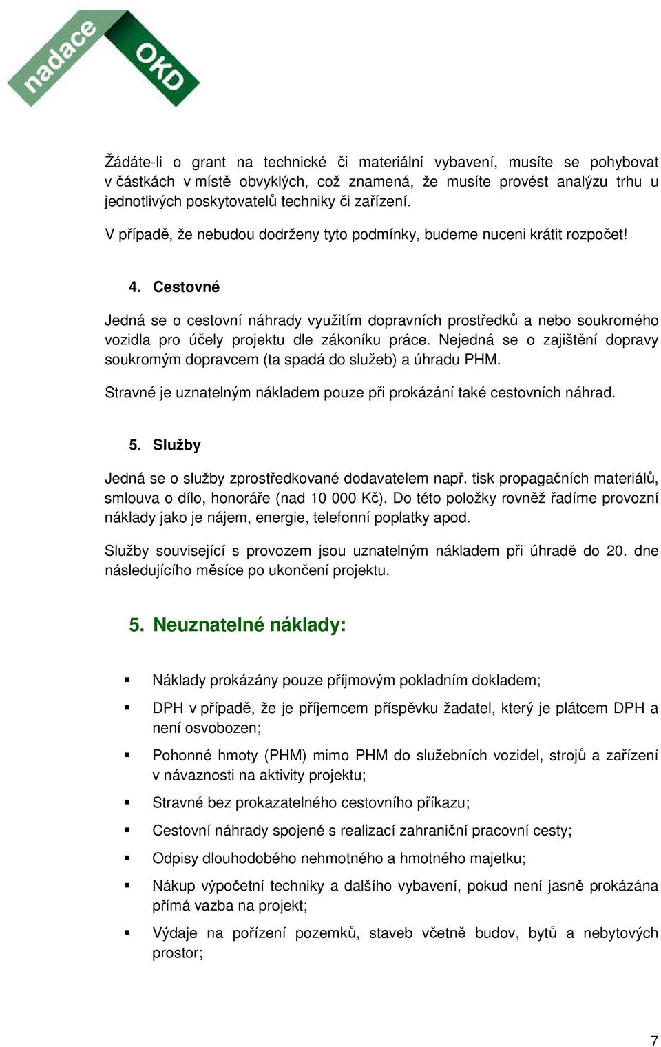 Cestovné Jedná se o cestovní náhrady využitím dopravních prostředků a nebo soukromého vozidla pro účely projektu dle zákoníku práce.