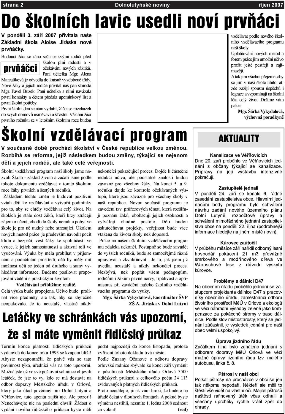 Nové žáky a jejich rodièe pøivítal náš pan starosta Mgr. Pavel Buzek. Paní uèitelka s nimi navázala první kontakty a dìtem pøedala upomínkový list a první školní potøeby.