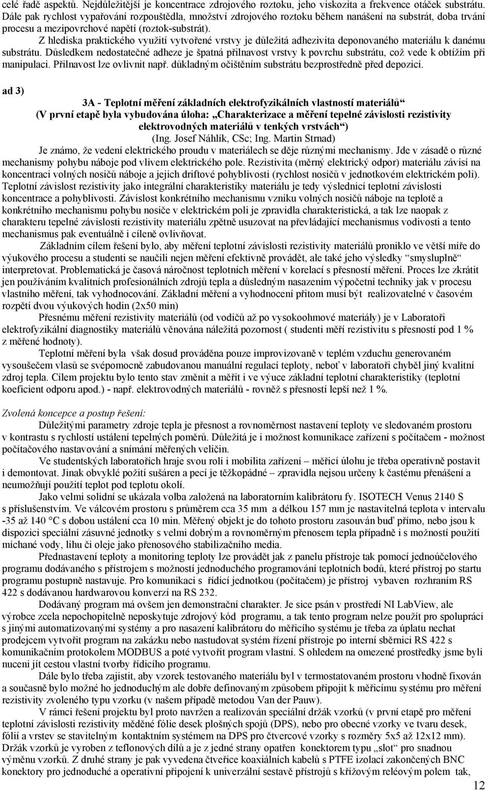 Z hlediska praktického využití vytvořené vrstvy je důležitá adhezivita deponovaného materiálu k danému substrátu.