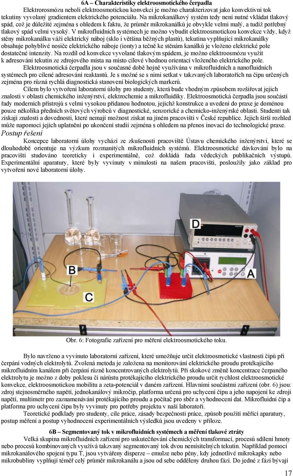 V mikrofluidních systémech je možno vybudit elektroosmotickou konvekce vždy, když stěny mikrokanálku váží elektrický náboj (sklo i většina běžných plastů), tekutina vyplňující mikrokanálky obsahuje