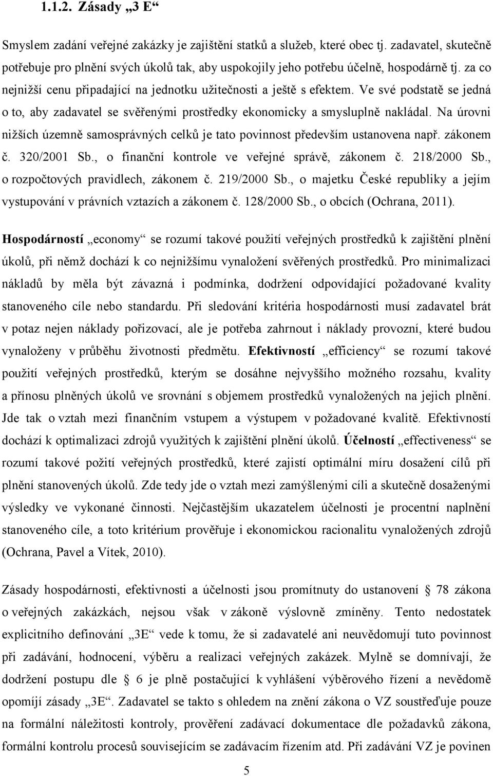 Ve své podstatě se jedná o to, aby zadavatel se svěřenými prostředky ekonomicky a smysluplně nakládal. Na úrovni niţších územně samosprávných celků je tato povinnost především ustanovena např.