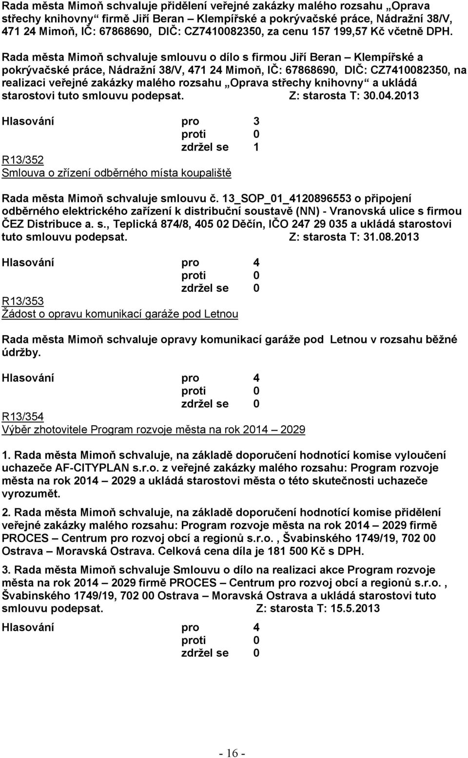 Rada města Mimoň schvaluje smlouvu o dílo s firmou Jiří Beran Klempířské a pokrývačské práce, Nádražní 38/V, 471 24 Mimoň, IČ: 67868690, DIČ: CZ7410082350, na realizaci veřejné zakázky malého rozsahu