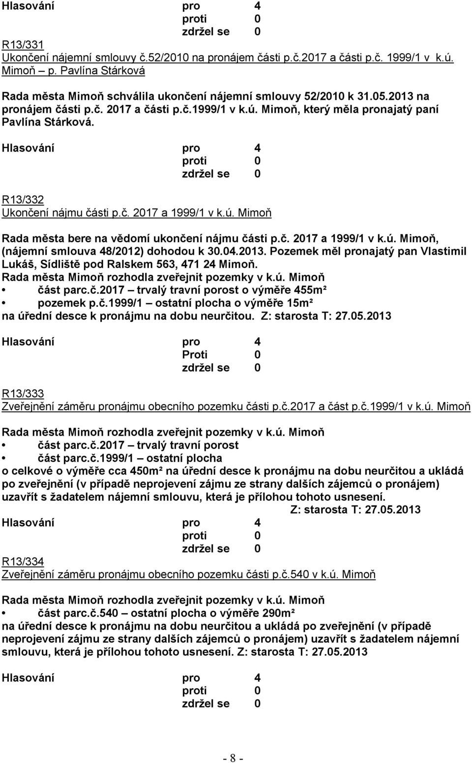 č. 2017 a 1999/1 v k.ú. Mimoň, (nájemní smlouva 48/2012) dohodou k 30.04.2013. Pozemek měl pronajatý pan Vlastimil Lukáš, Sídliště pod Ralskem 563, 471 24 Mimoň.