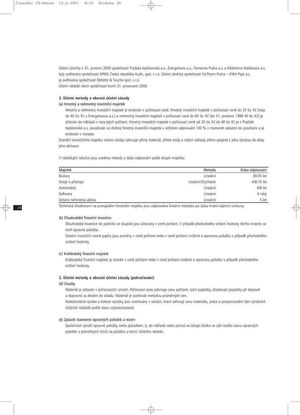 00. 2. Účetní metody a obecné účetní zásady (a) Hmotný a nehmotný investiční majetek Hmotný a nehmotný investiční majetek je evidován v pořizovací ceně.