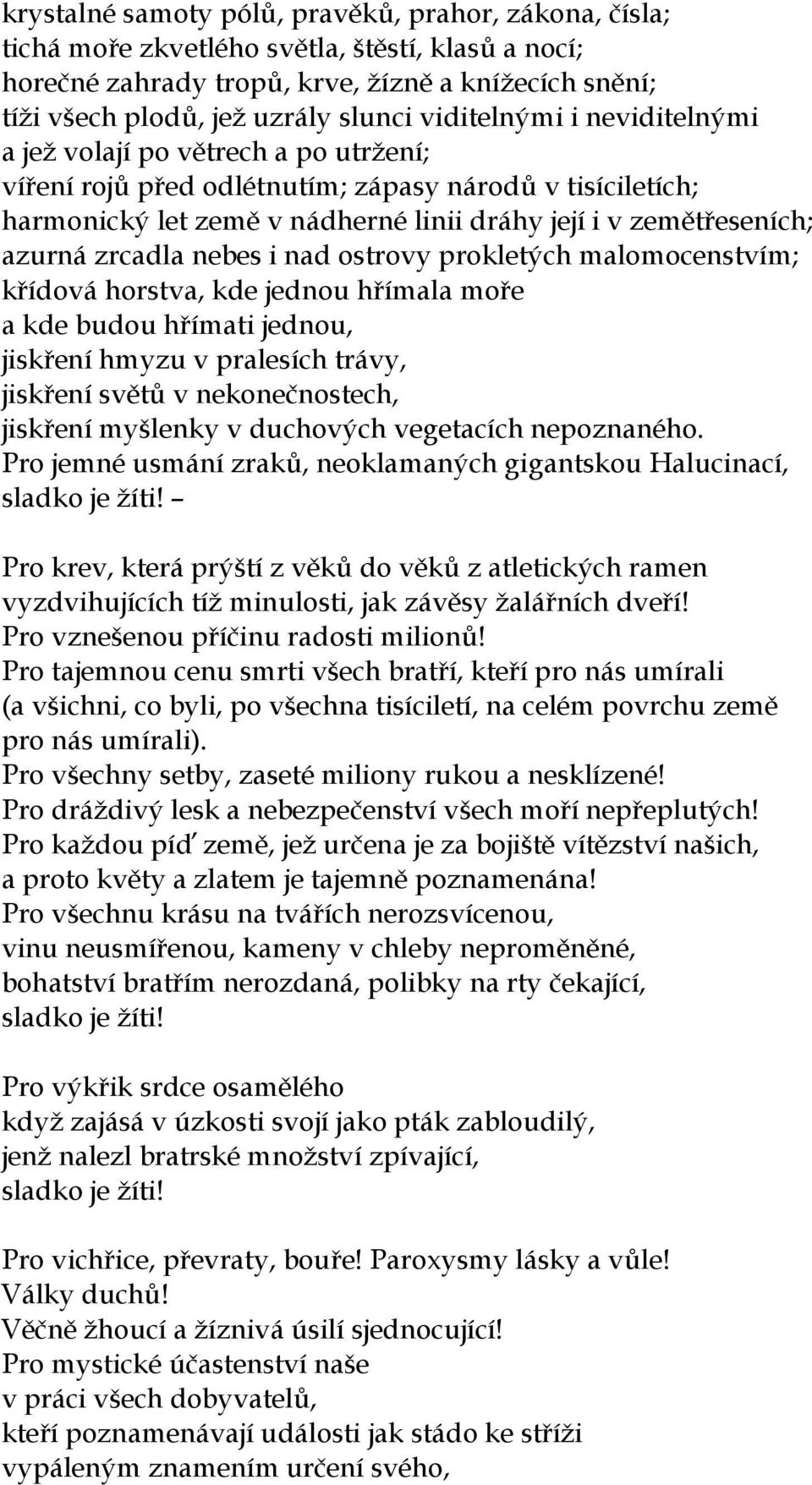 zrcadla nebes i nad ostrovy prokletých malomocenstvím; křídová horstva, kde jednou hřímala moře a kde budou hřímati jednou, jiskření hmyzu v pralesích trávy, jiskření světů v nekonečnostech, jiskření
