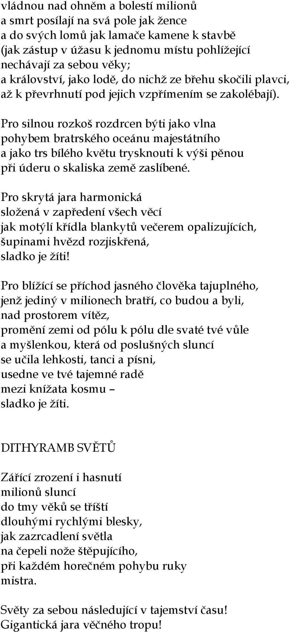 Pro silnou rozkoš rozdrcen býti jako vlna pohybem bratrského oceánu majestátního a jako trs bílého květu trysknouti k výši pěnou při úderu o skaliska země zaslíbené.