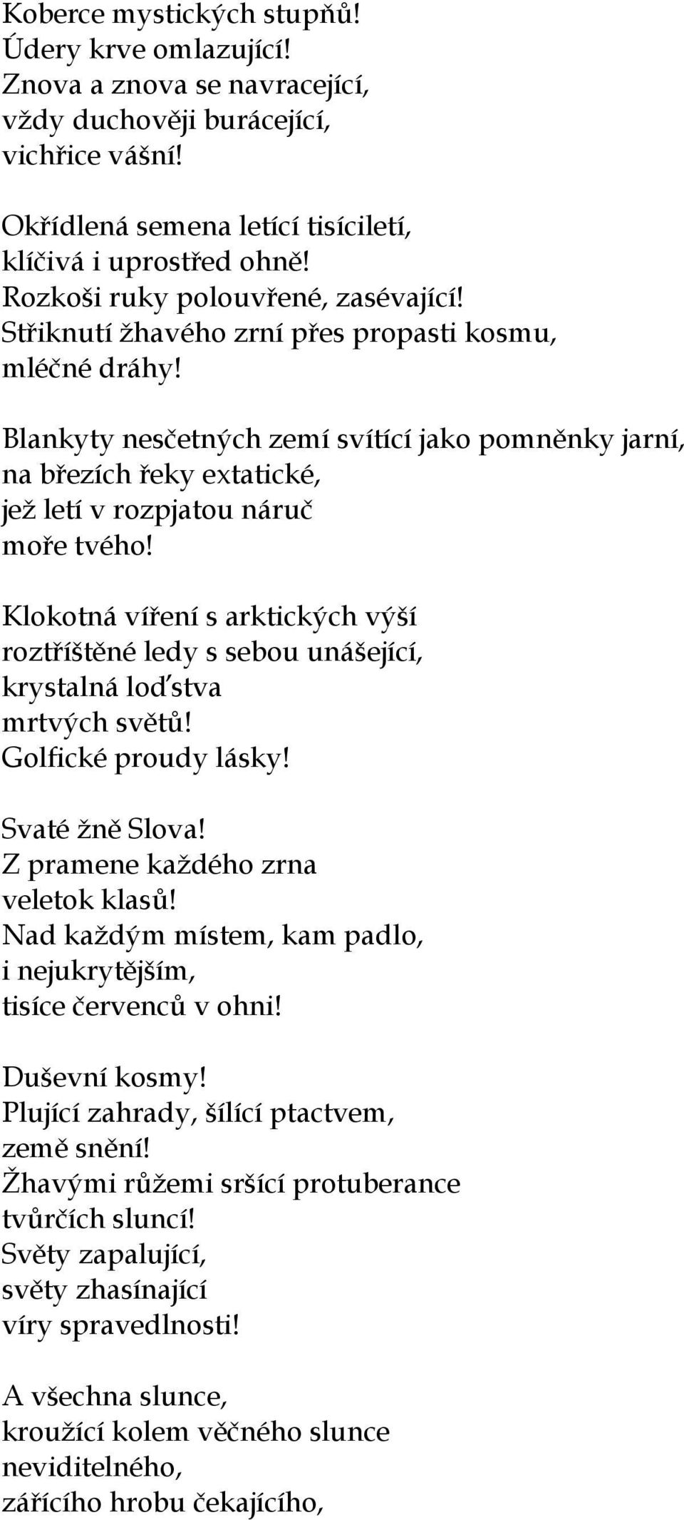 Blankyty nesčetných zemí svítící jako pomněnky jarní, na březích řeky extatické, jež letí v rozpjatou náruč moře tvého!