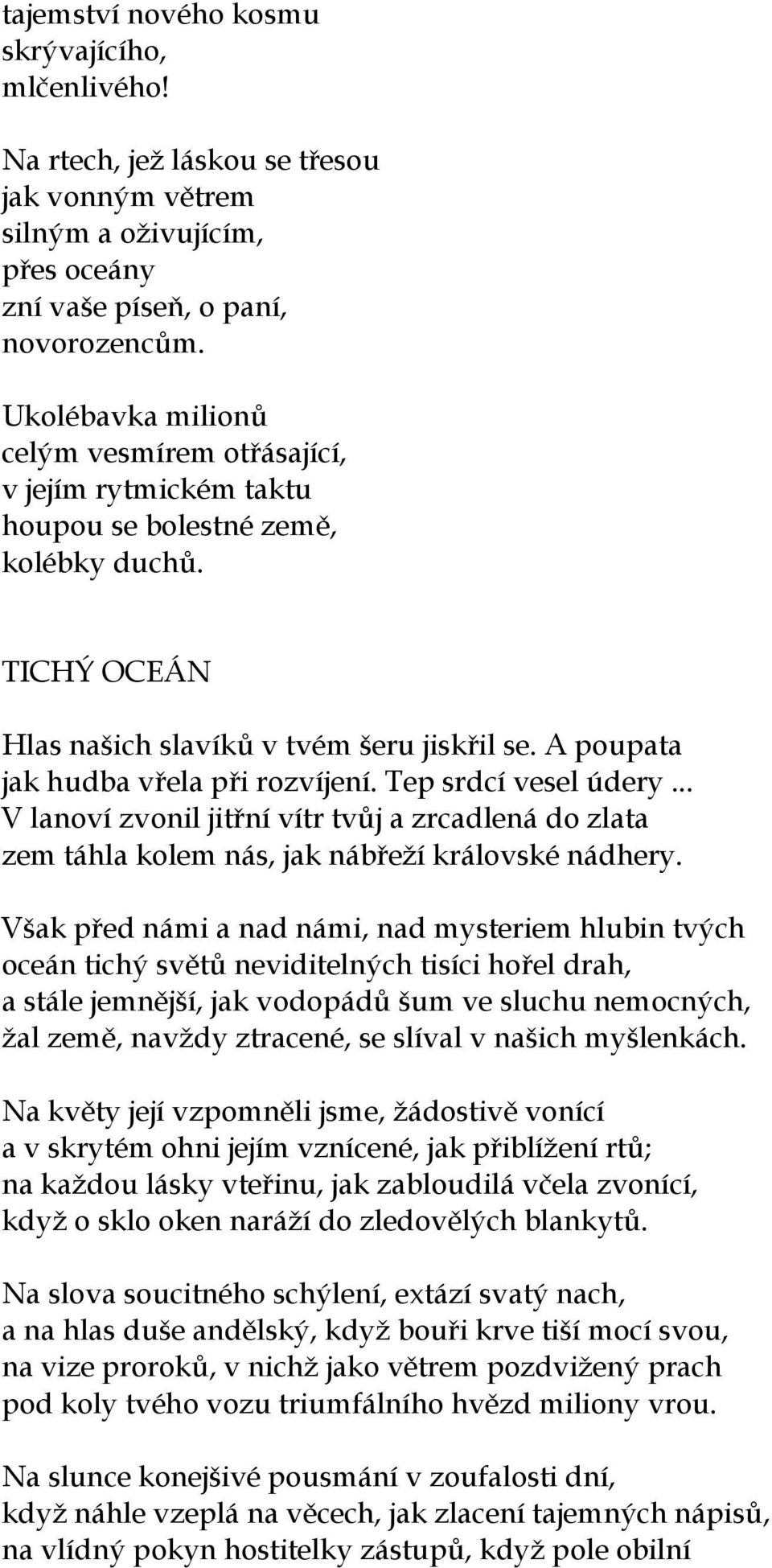 A poupata jak hudba vřela při rozvíjení. Tep srdcí vesel údery... V lanoví zvonil jitřní vítr tvůj a zrcadlená do zlata zem táhla kolem nás, jak nábřeží královské nádhery.