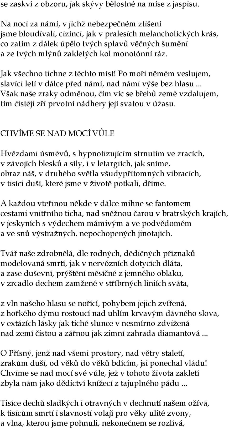 monotónní ráz. Jak všechno tichne z těchto míst! Po moři němém veslujem, slavíci letí v dálce před námi, nad námi výše bez hlasu.