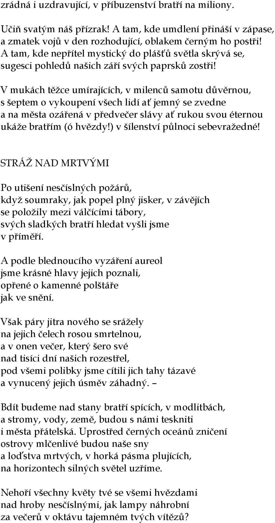 V mukách těžce umírajících, v milenců samotu důvěrnou, s šeptem o vykoupení všech lidí ať jemný se zvedne a na města ozářená v předvečer slávy ať rukou svou éternou ukáže bratřím (ó hvězdy!