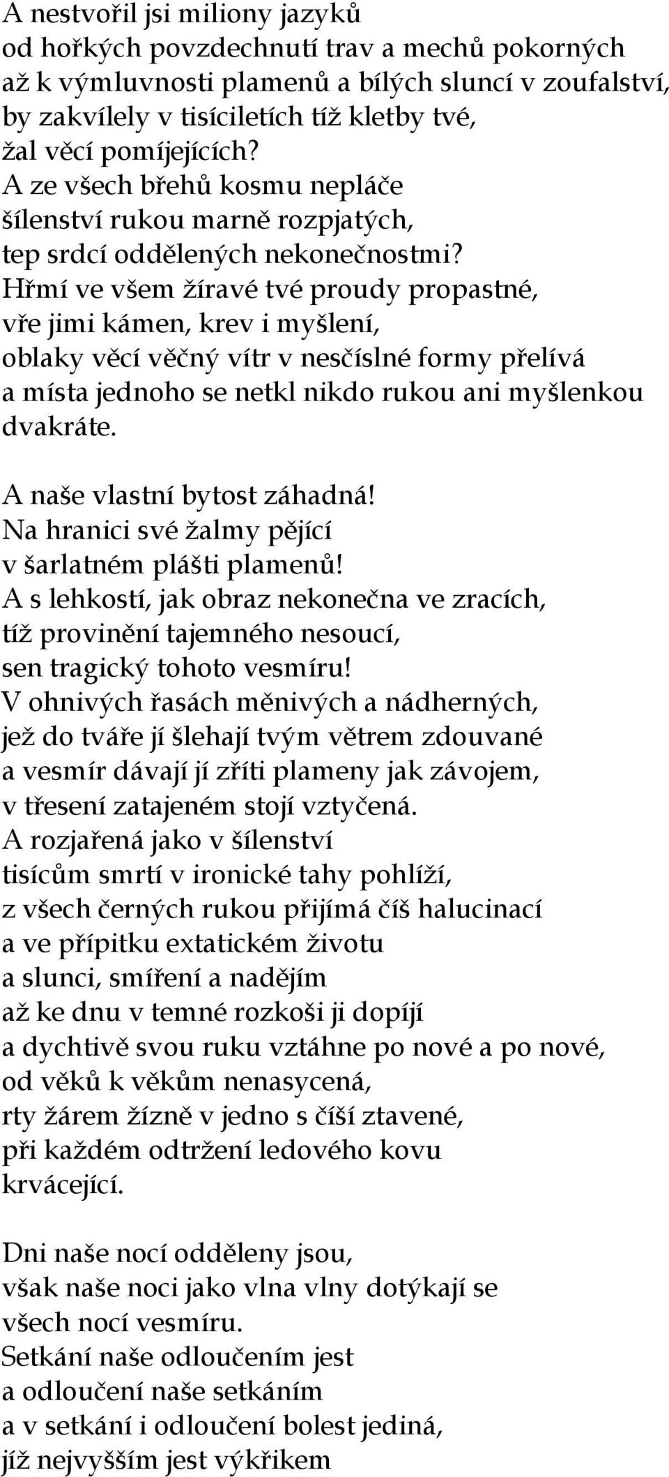 Hřmí ve všem žíravé tvé proudy propastné, vře jimi kámen, krev i myšlení, oblaky věcí věčný vítr v nesčíslné formy přelívá a místa jednoho se netkl nikdo rukou ani myšlenkou dvakráte.