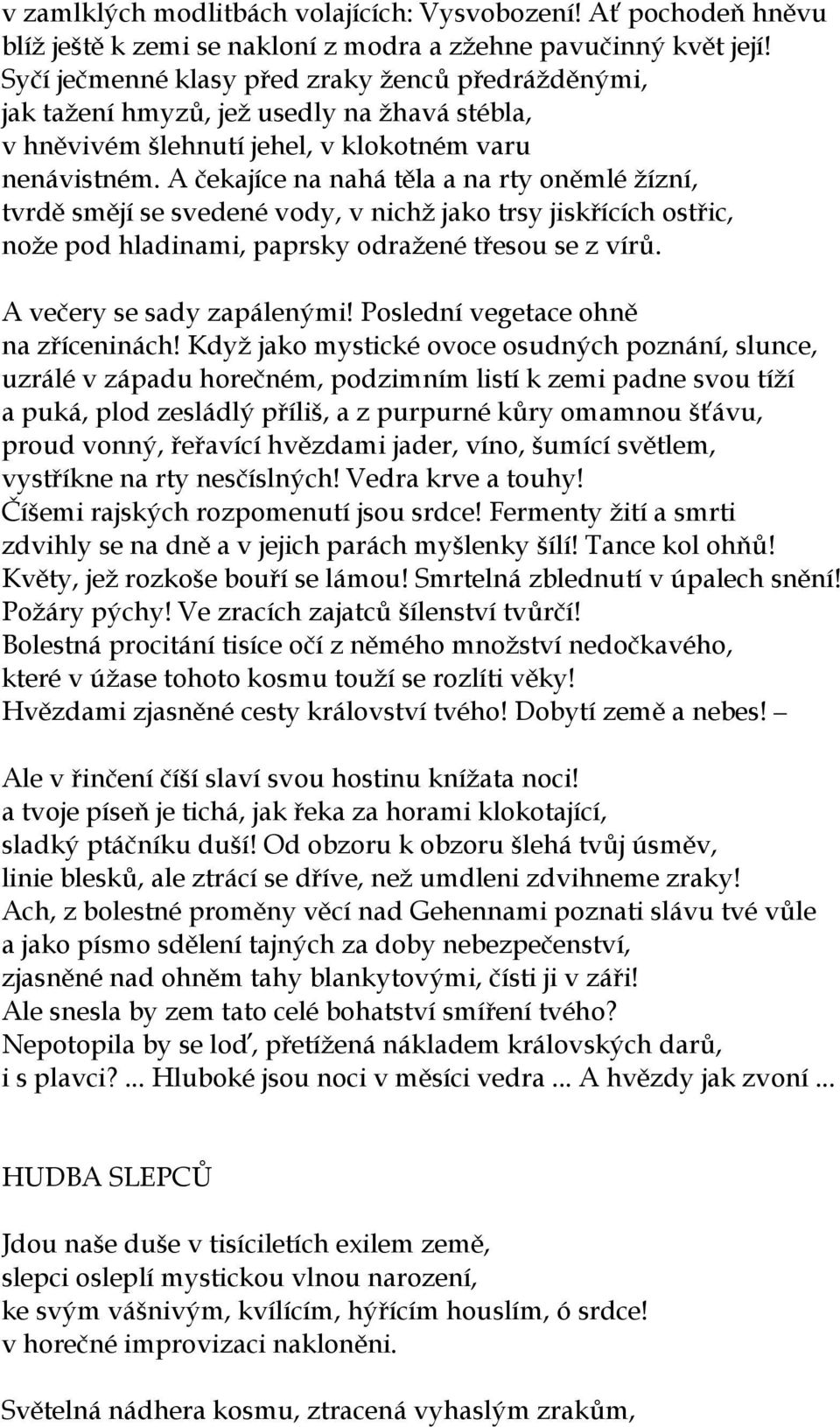 A čekajíce na nahá těla a na rty oněmlé žízní, tvrdě smějí se svedené vody, v nichž jako trsy jiskřících ostřic, nože pod hladinami, paprsky odražené třesou se z vírů. A večery se sady zapálenými!