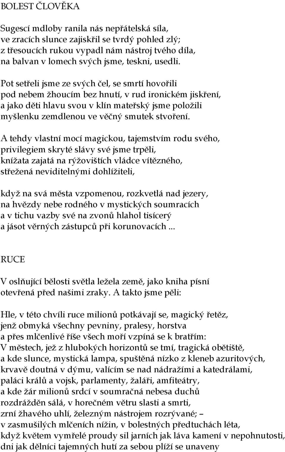 Pot setřeli jsme ze svých čel, se smrtí hovořili pod nebem žhoucím bez hnutí, v rud ironickém jiskření, a jako děti hlavu svou v klín mateřský jsme položili myšlenku zemdlenou ve věčný smutek