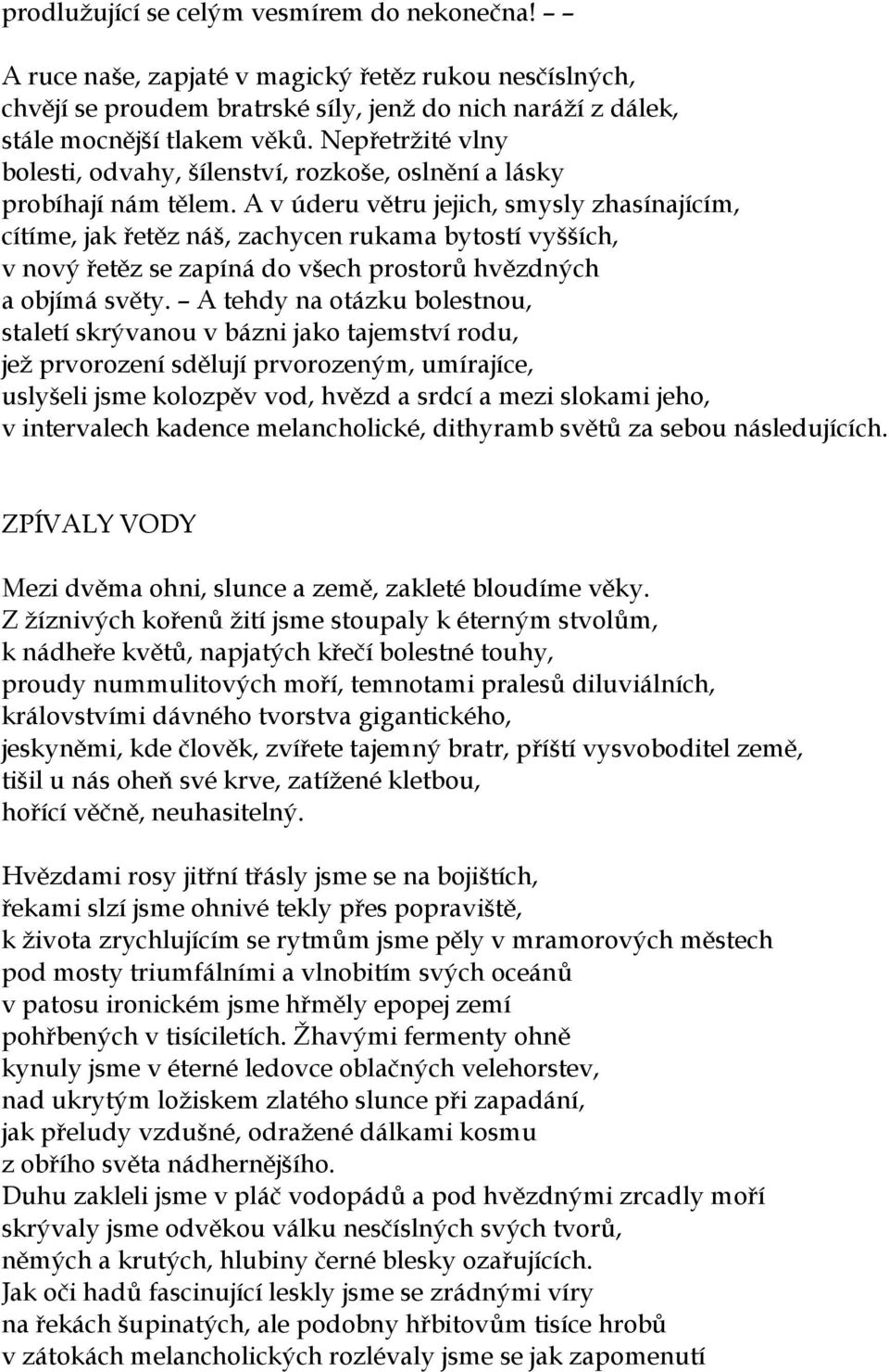 A v úderu větru jejich, smysly zhasínajícím, cítíme, jak řetěz náš, zachycen rukama bytostí vyšších, v nový řetěz se zapíná do všech prostorů hvězdných a objímá světy.
