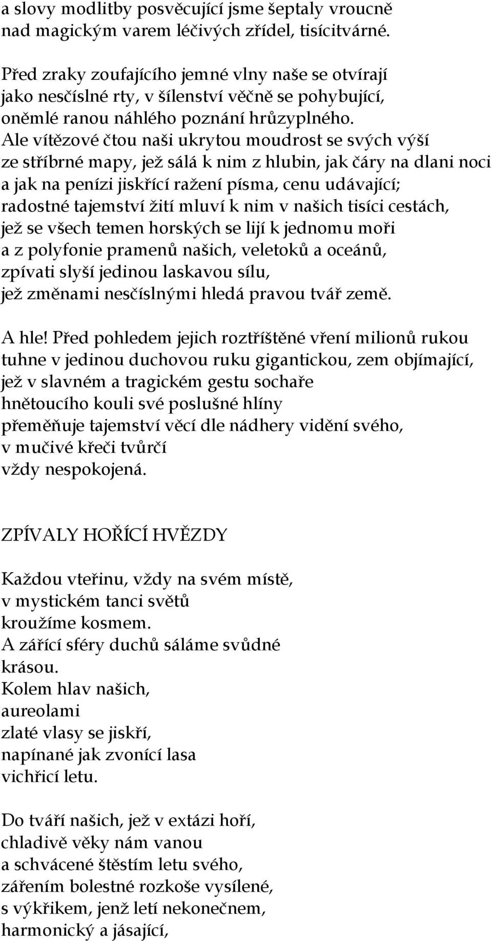 Ale vítězové čtou naši ukrytou moudrost se svých výší ze stříbrné mapy, jež sálá k nim z hlubin, jak čáry na dlani noci a jak na penízi jiskřící ražení písma, cenu udávající; radostné tajemství žití