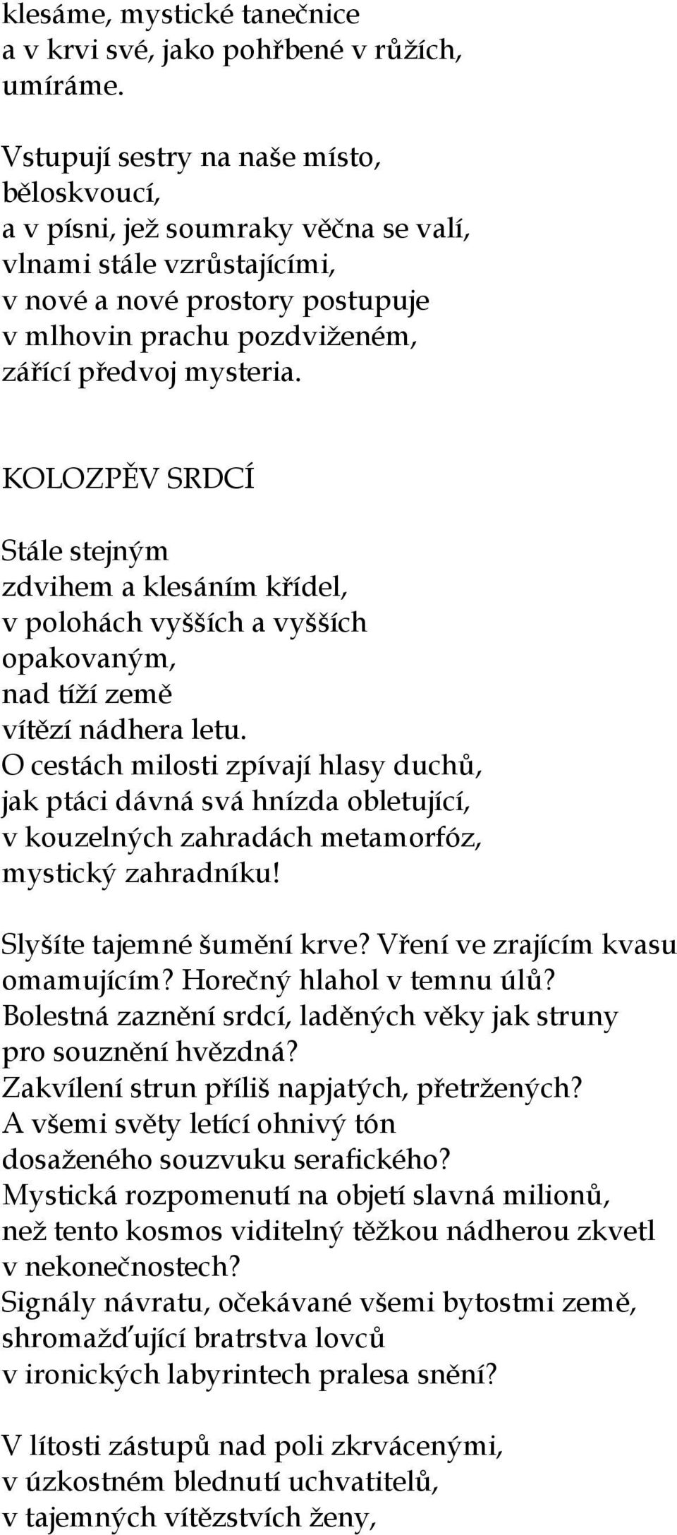 KOLOZPĚV SRDCÍ Stále stejným zdvihem a klesáním křídel, v polohách vyšších a vyšších opakovaným, nad tíží země vítězí nádhera letu.