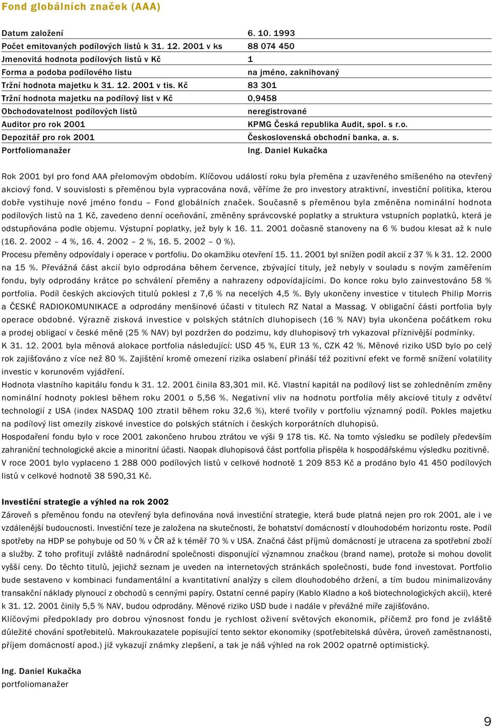 Kč 83 301 Tržní hodnota majetku na podílový list v Kč 0,9458 Obchodovatelnost podílových listů neregistrované Auditor pro rok 2001 KPMG Česká republika Audit, spol. s r.o. Depozitář pro rok 2001 Československá obchodní banka, a.